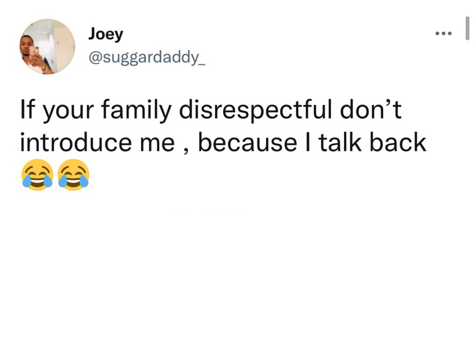 funny tweets  - Joey If your family disrespectful don't introduce me, because I talk back 9