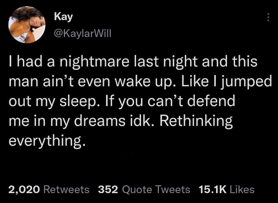 funny tweets  - love you this big lyrics - Kay I had a nightmare last night and this man ain't even wake up. I jumped out my sleep. If you can't defend me in my dreams idk. Rethinking everything. 2,020 352 Quote Tweets