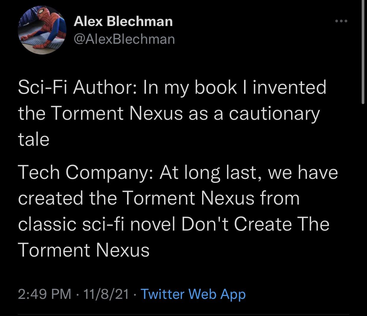 new memes - The Bot - Alex Blechman SciFi Author In my book I invented the Torment Nexus as a cautionary tale Tech Company At long last, we have created the Torment Nexus from classic scifi novel Don't Create The Torment Nexus 11821 Twitter Web App