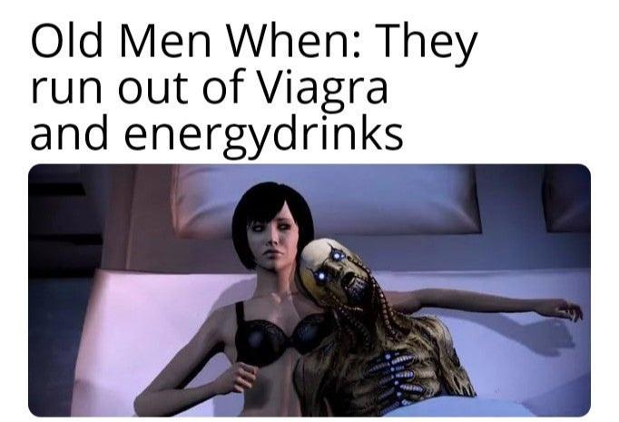 gaming memes  - human behavior - Old Men When They run out of Viagra and energydrinks