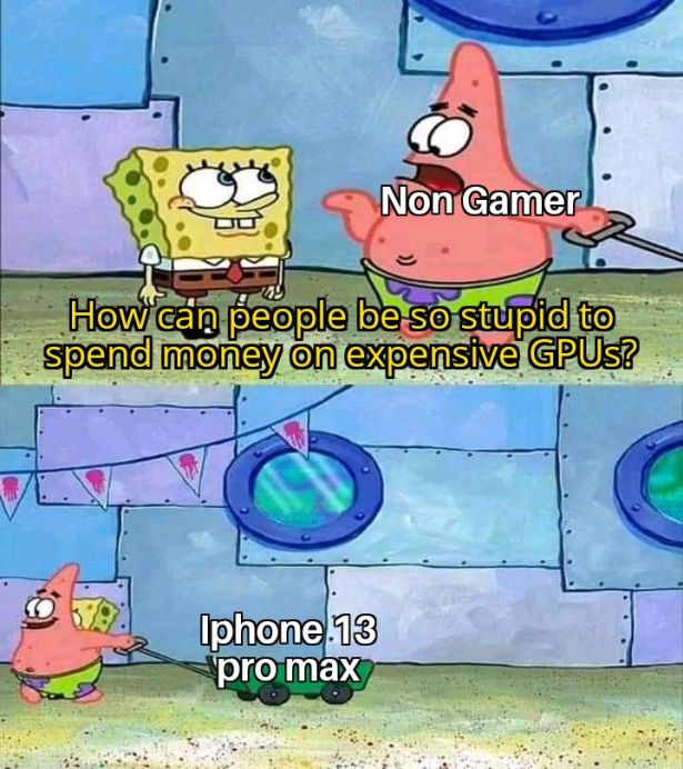 gaming memes  - hero worship is unhealthy template - Non Gamer How can people be so stupid to spend money on expensive Gpus? Iphone 13 pro max