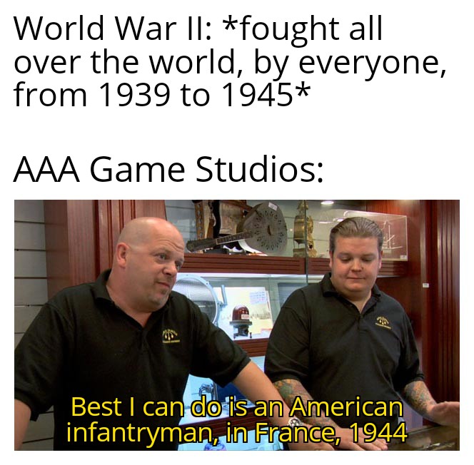 gaming memes  - isfj memes - World War Ii fought all over the world, by everyone, from 1939 to 1945 Aaa Game Studios Best I can do is an American infantryman, in France, 1944