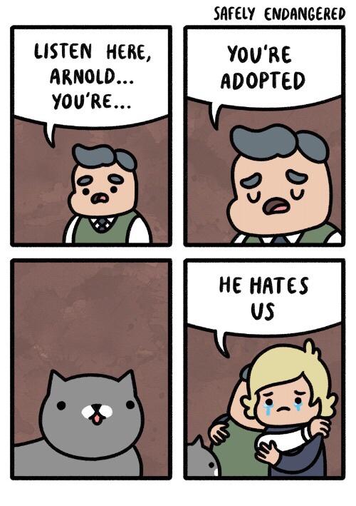 fresh memes - funny memes - funny safely endangered comics - Safely Endangered Listen Here, Arnold... You'Re... You'Re Adopted Co He Hates Us