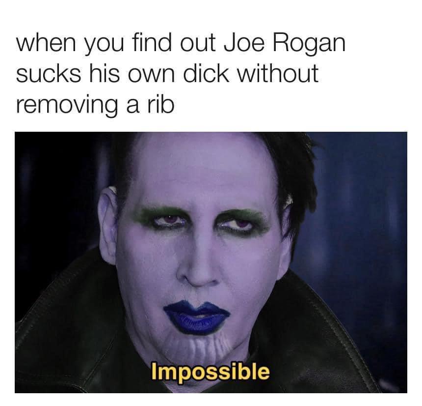 photo caption - when you find out Joe Rogan sucks his own dick without removing a rib Impossible