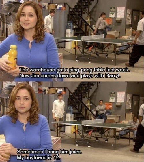 The Office memes - funny tv show quotes - The warehouse got a pingpong table last week. Now Jim comes down and plays with Darryl. Sometimes I bring him juice. My boyfriend is 12