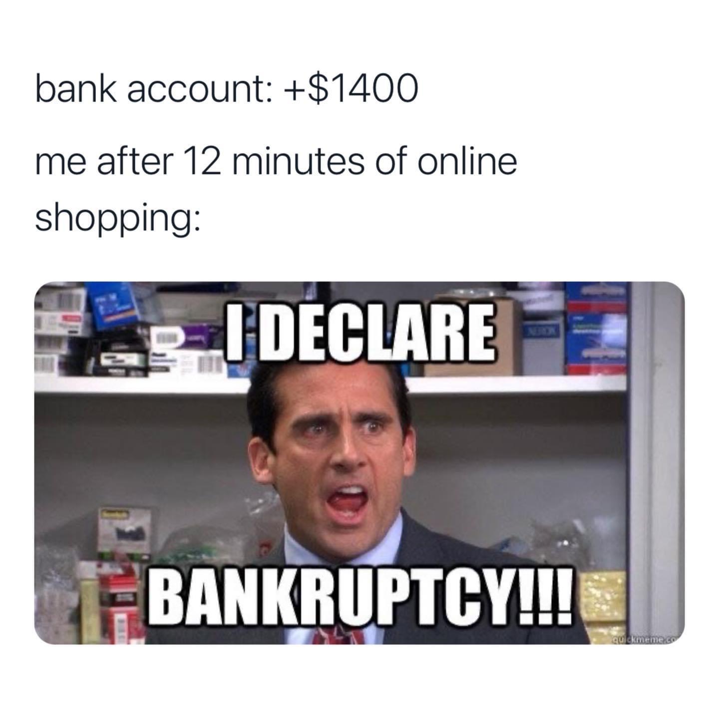 office netflix meme - bank account $1400 me after 12 minutes of online shopping I Declare Bankruptcy!!! quickmeme.co