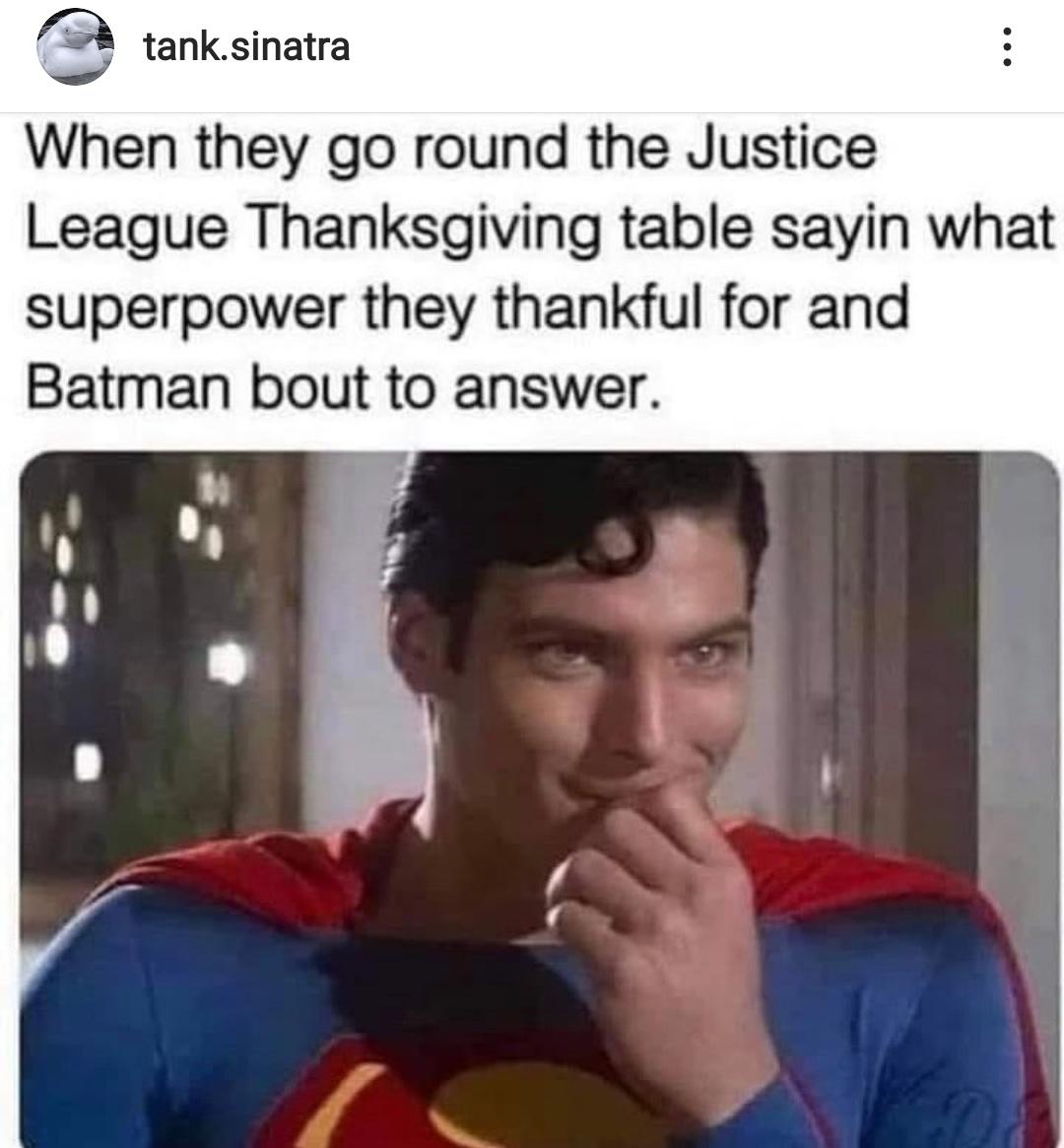 innovation quotes - tank.sinatra When they go round the Justice League Thanksgiving table sayin what superpower they thankful for and Batman bout to answer.