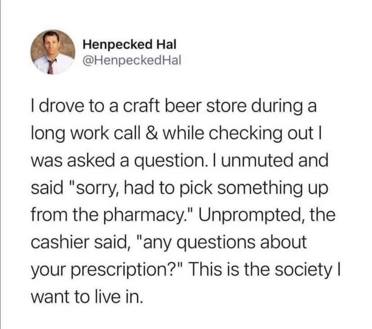 funny tweets - Henpecked Hal I drove to a craft beer store during a long work call & while checking out | was asked a question. I unmuted and said