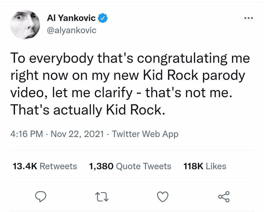 funny tweets - long distance relationship quotes - Al Yankovic To everybody that's congratulating me right now on my new Kid Rock parody video, let me clarify that's not me. That's actually Kid Rock. Twitter Web App 1,380 Quote Tweets 22