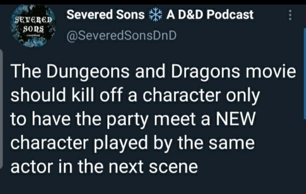 light - Severed Sons Severed Sons A D&D Podcast The Dungeons and Dragons movie should kill off a character only to have the party meet a New character played by the same actor in the next scene