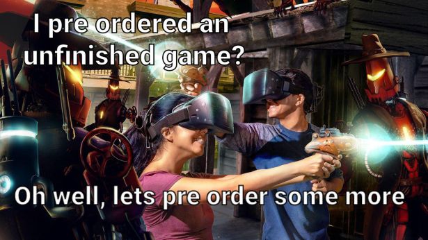 gaming memes  - game vr - I pre orderedan unfinished game? Ulrit 9 Oh well, lets pre order some more