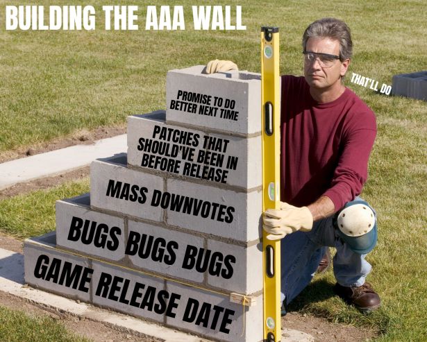 gaming memes  - Concrete - Building The Aaa Wall That'Ll Do Promise To Do Better Next Time Patches That Should'Ve Been In Before Release Mass Downvotes Bugs Bugs Bugs Game Release Date