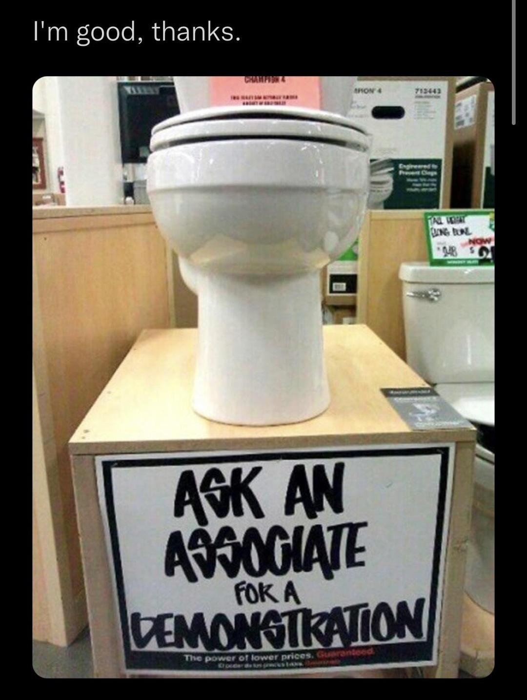 home depot toilet funny - I'm good, thanks. Cria Aron 713443 Tat Oxual Now 248 S Ask An Asociate Demonstration Fok A The power of lower prices. Guaranteed
