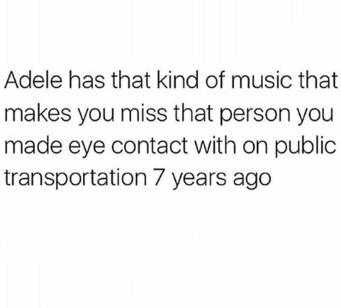 no friends with benefits meme - Adele has that kind of music that makes you miss that person you made eye contact with on public transportation 7 years ago