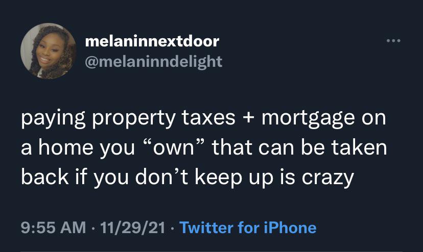 e. melaninnextdoor paying property taxes mortgage on a home you own that can be taken back if you don't keep up is crazy 112921 Twitter for iPhone
