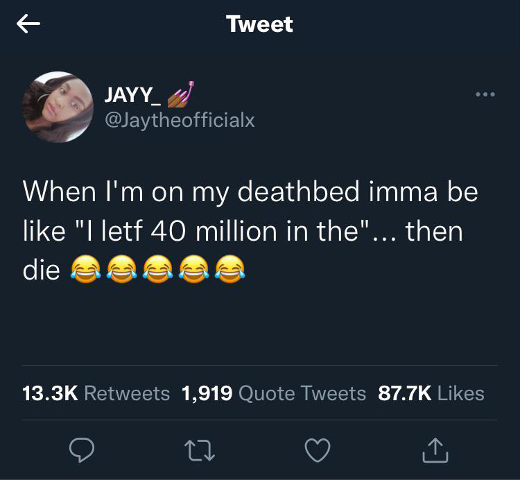 screenshot - R Tweet JAYY_ When I'm on my deathbed imma be "I letf 40 million in the"... then die . 1,919 Quote Tweets 27 1