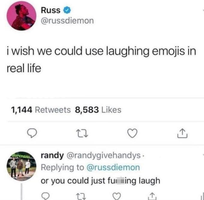 russ dumb tweets - Russ i wish we could use laughing emojis in real life 1,144 8,583 27 Curcan randy . or you could just fui ling laugh