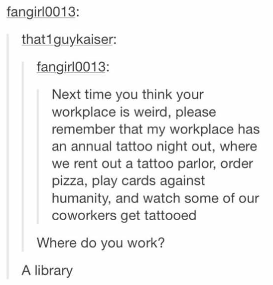 harry potte headcanon - fangirl0013 that1guykaiser fangirl0013 Next time you think your workplace is weird, please remember that my workplace has an annual tattoo night out, where we rent out a tattoo parlor, order pizza, play cards against humanity, and 