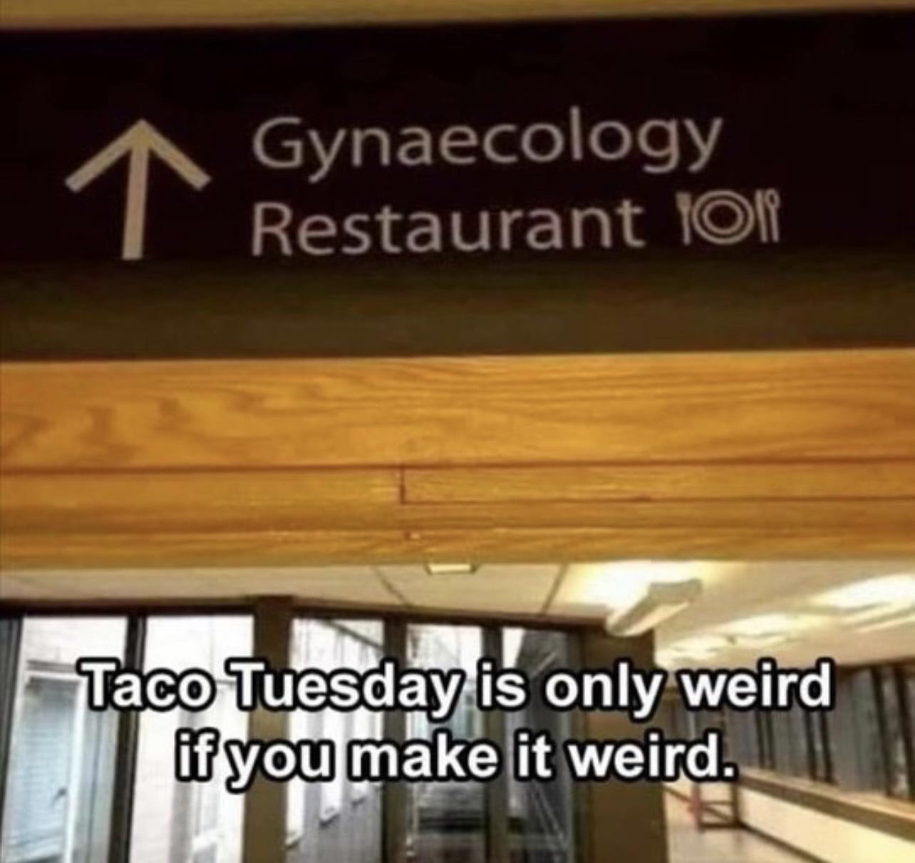 Taco - Gynaecology Restaurant 101 Taco Tuesday is only weird if you make it weird.