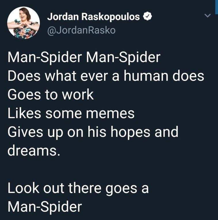 man spider man spider does whatever a human does - Jordan Raskopoulos ManSpider ManSpider Does what ever a human does Goes to work some memes Gives up on his hopes and dreams. Look out there goes a ManSpider