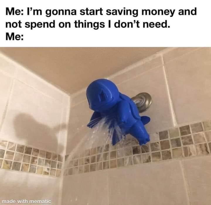 squirtle shower - Me I'm gonna start saving money and not spend on things I don't need. Me made with mematic