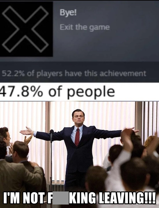 funny gaming memes - X Bye! Exit the game 52.2% of players have this achievement 47.8% of people I'M NotF King Leaving!!!