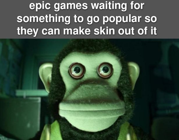 funny gaming memes - monkey toy story 3 - epic games waiting for something to go popular so they can make skin out of it
