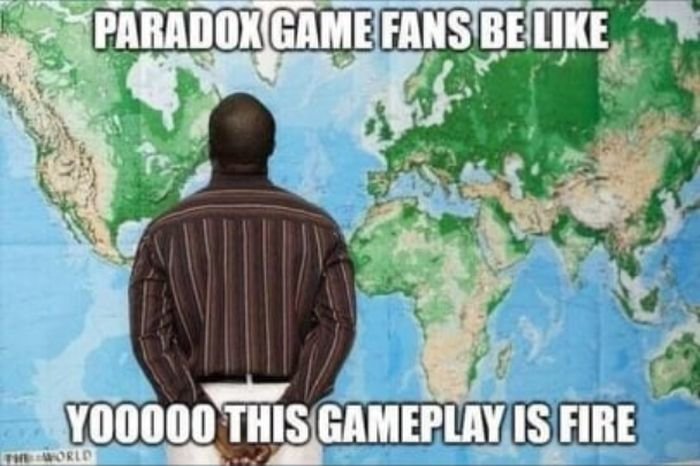 funny gaming memes  --  paradox fans be like this gameplay is fire - Paradox Game Fans Be YO0000 This Gameplay Is Fire The World