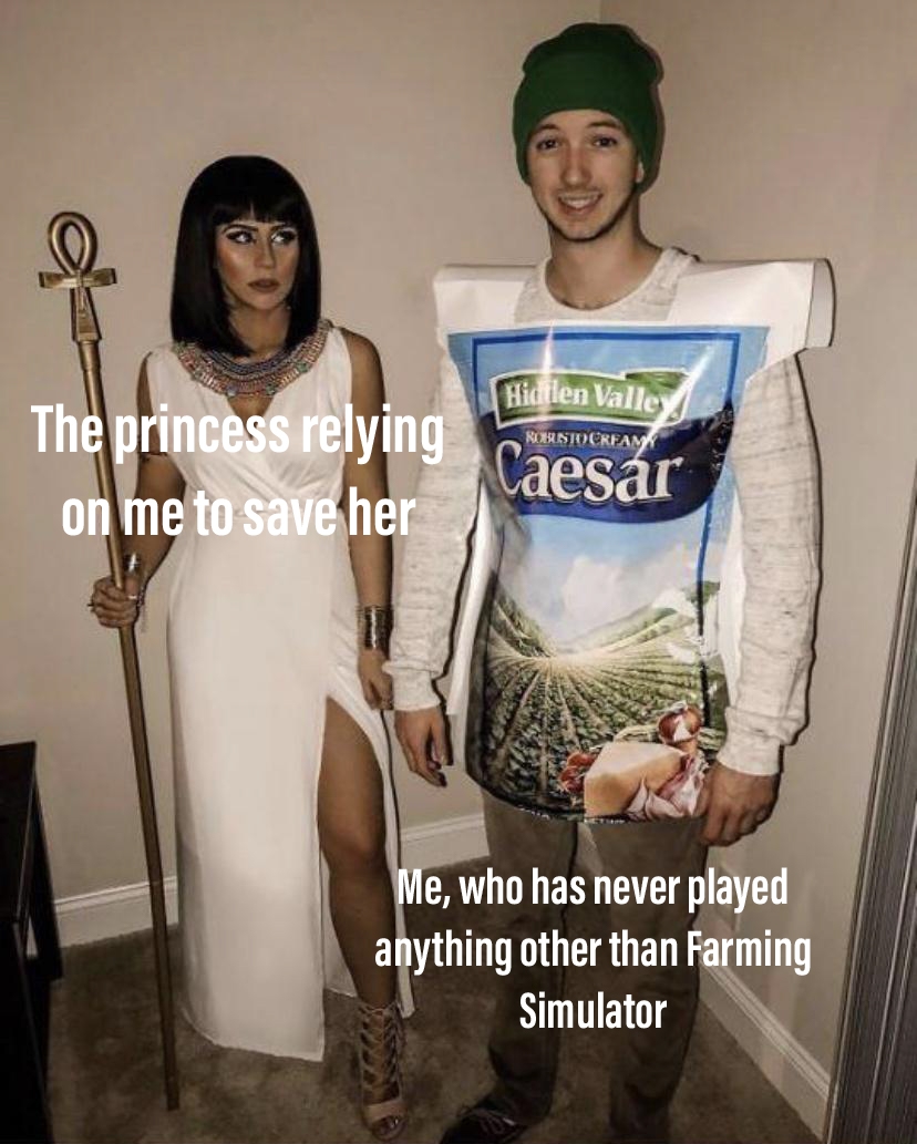 funny gaming memes  - cleopatra and caesar costume meme - Hidtlen Valle Robusecream The princess relying on me to save her Caesar Me, who has never played anything other than Farming Simulator