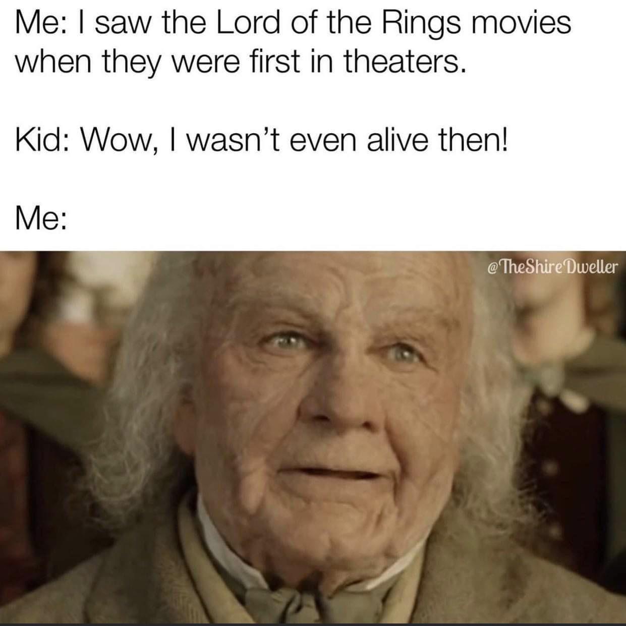 funny memes - available - Me I saw the Lord of the Rings movies when they were first in theaters. Kid Wow, I wasn't even alive then! Me Dweller