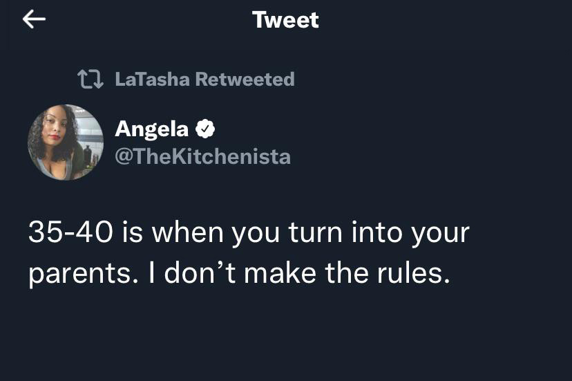 funny tweets - hot tweets - twitter memes - atmosphere - K Tweet 12 LaTasha Retweeted Angela 3540 is when you turn into your parents. I don't make the rules.