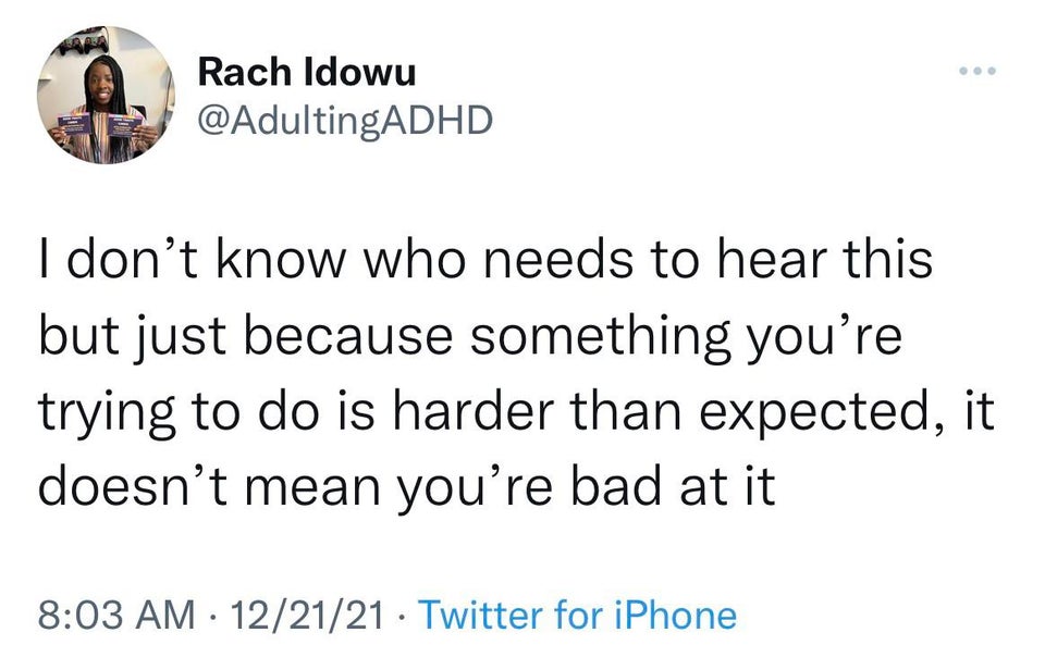 funny tweets - hot tweets - twitter memes - ben shapiro tweets - Rach Idowu I don't know who needs to hear this but just because something you're trying to do is harder than expected, it doesn't mean you're bad at it 122121 Twitter for iPhone