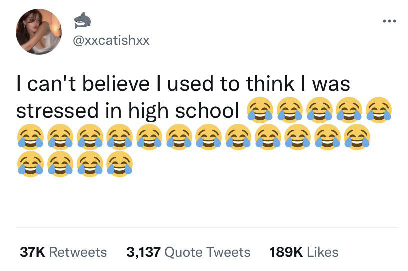 funny tweets - hot tweets - twitter memes - emoticon - I can't believe I used to think I was stressed in high schools d D D c @ 37K 3,137 Quote Tweets
