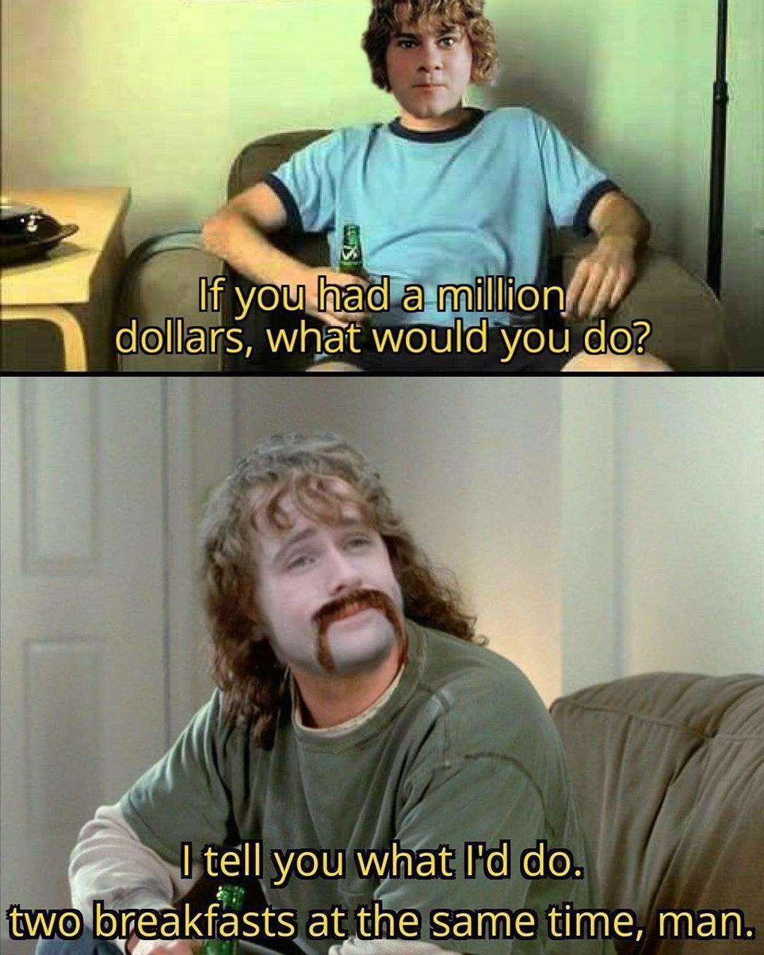 hell yeah brother gif office space - a If you had a million dollars, what would you do? I tell you what I'd do. two breakfasts at the same time, man.