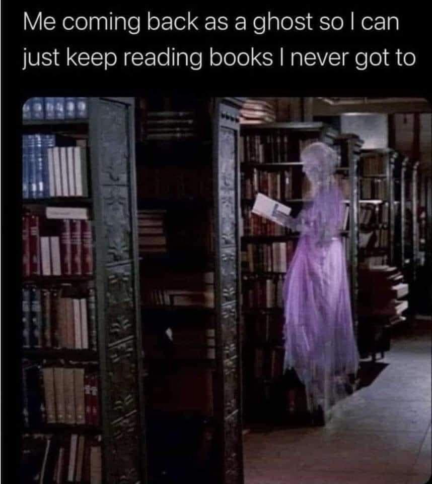 me coming back as a ghost to read - Me coming back as a ghost so I can just keep reading books I never got to