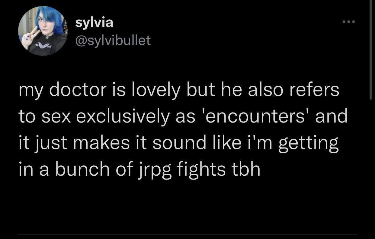 atmosphere - sylvia my doctor is lovely but he also refers to sex exclusively as 'encounters' and it just makes it sound i'm getting in a bunch of jrpg fights tbh