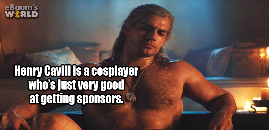 e Baum's Wtrld Henry Cavill is a cosplayer who's just very good at getting sponsors.