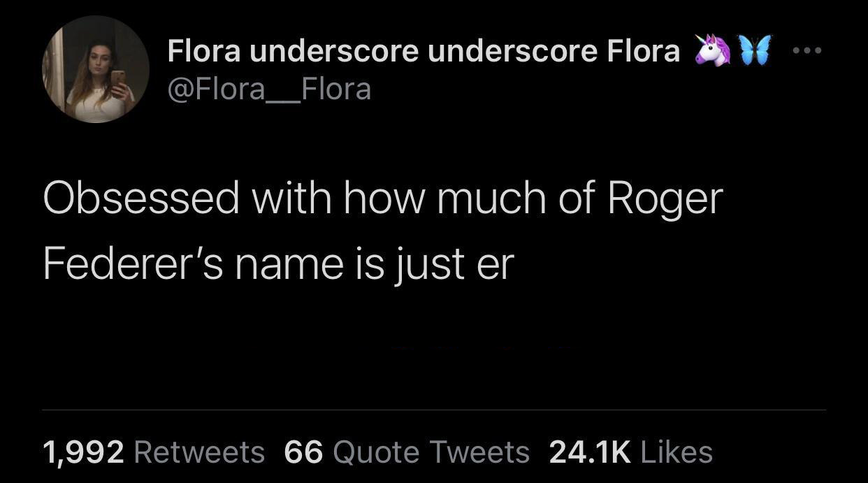 screenshot - Flora underscore underscore Floral Obsessed with how much of Roger Federer's name is just er 1,992 66 Quote Tweets