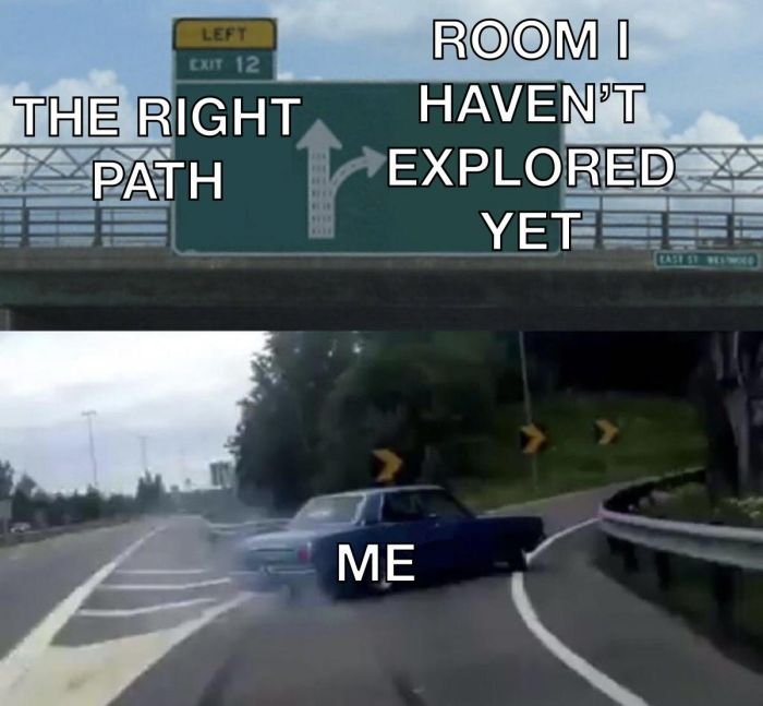 gaming memes - Left Exit 12 The Right Path Room I Haven'T Explored Yet Me