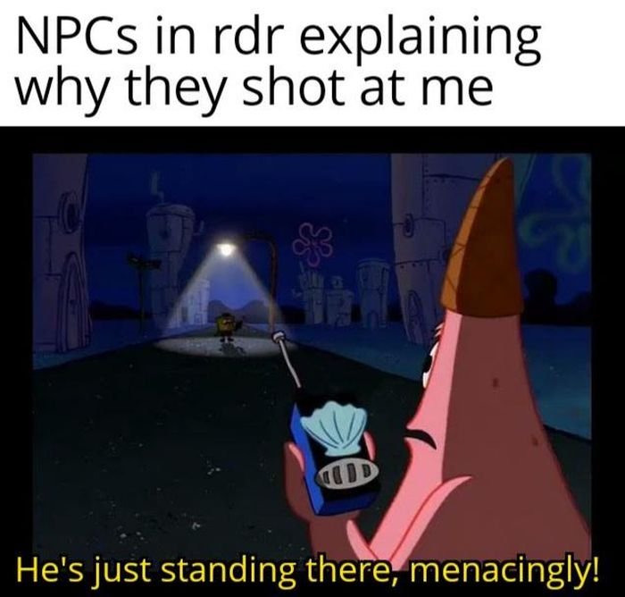 gaming memes - weee wooo - NPCs in rdr explaining why they shot at me He's just standing there, menacingly!