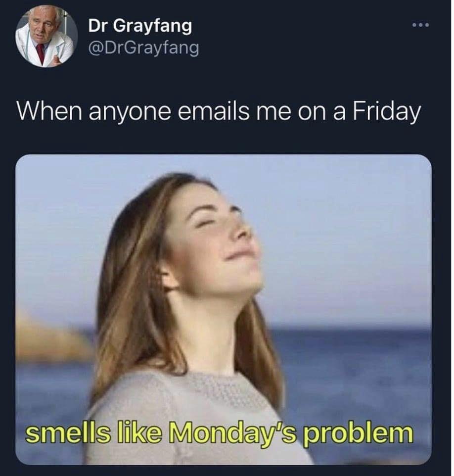 friday email monday problem - Dr Grayfang When anyone emails me on a Friday smells Monday's problem