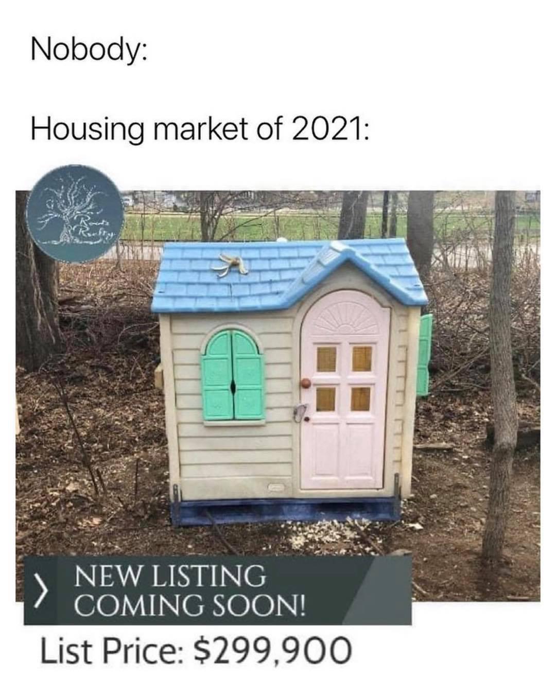 houses in 2021 meme - Nobody Housing market of 2021 Ele New Listing Coming Soon! List Price $299,900