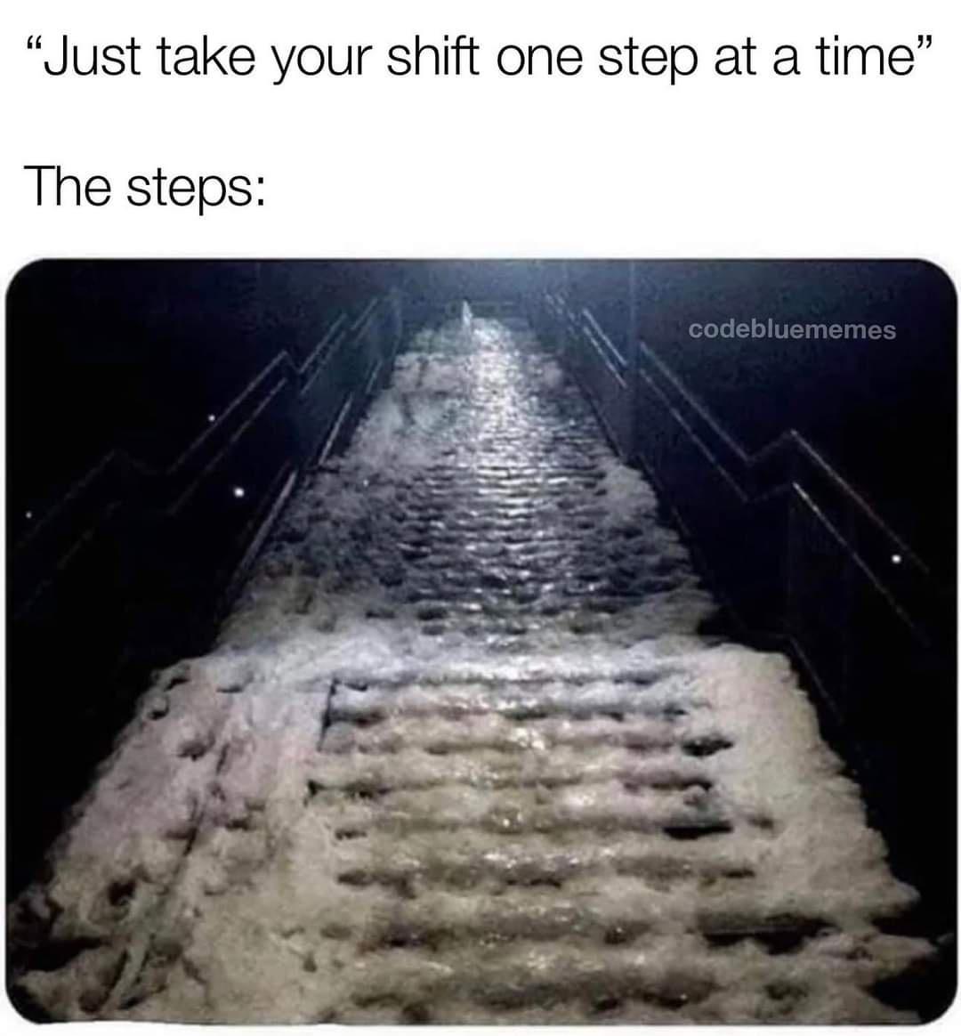 monday morning randomness - new hampshire memes - Just take your shift one step at a time" The steps codebluememes