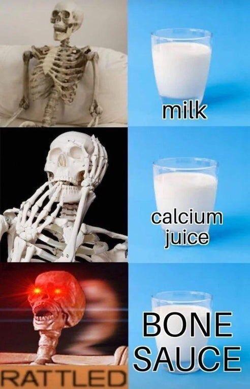 monday morning randomness - bone sauce meme - milk calcium juice Bone Sauce Rattled