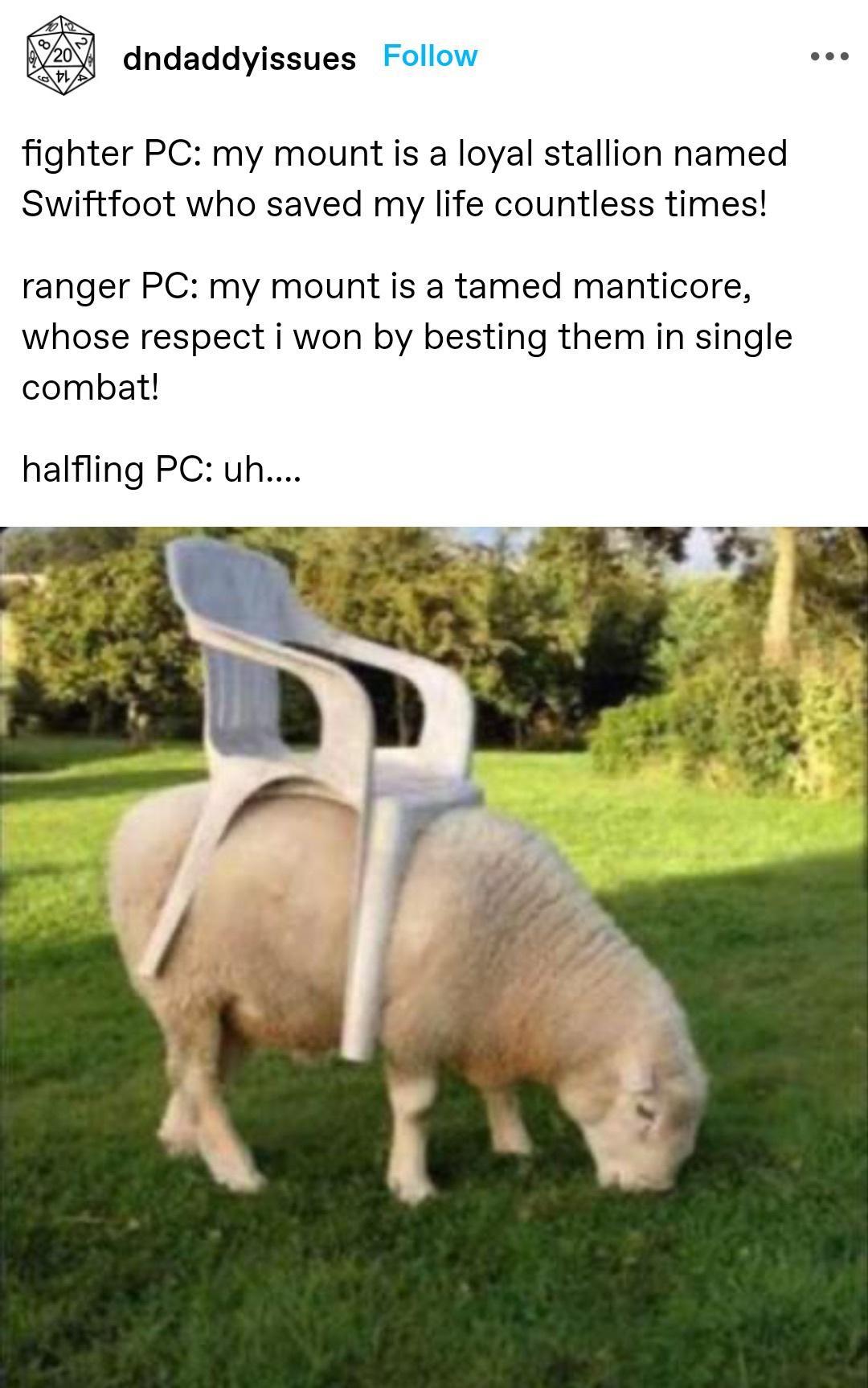 monday morning randomness - sheep lawn mower - ... dndaddyissues fighter Pc my mount is a loyal stallion named Swiftfoot who saved my life countless times! ranger Pc my mount is a tamed manticore, whose respect i won by besting them in single combat! half
