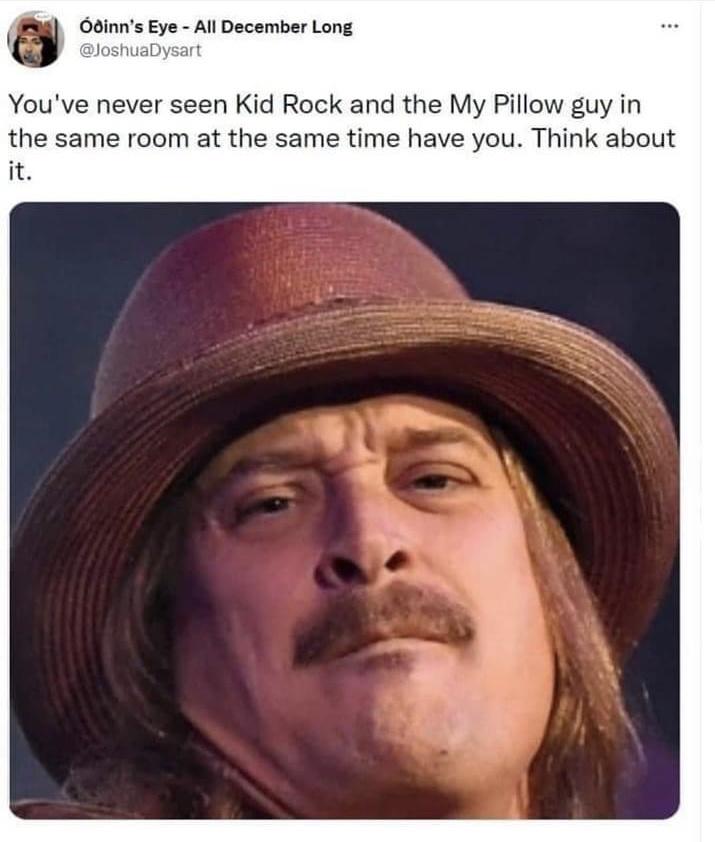 monday morning randomness - kid rock - inn's Eye All December Long You've never seen Kid Rock and the My Pillow guy in the same room at the same time have you. Think about it.