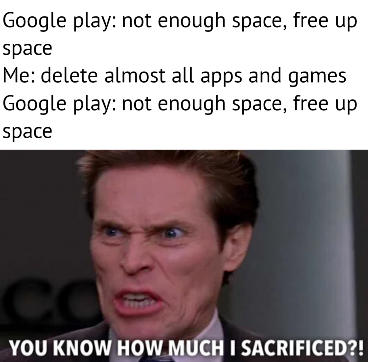 funny gaming memes - photo caption - Google play not enough space, free up space Me delete almost all apps and games Google play not enough space, free up space co You Know How Much I Sacrificed?!