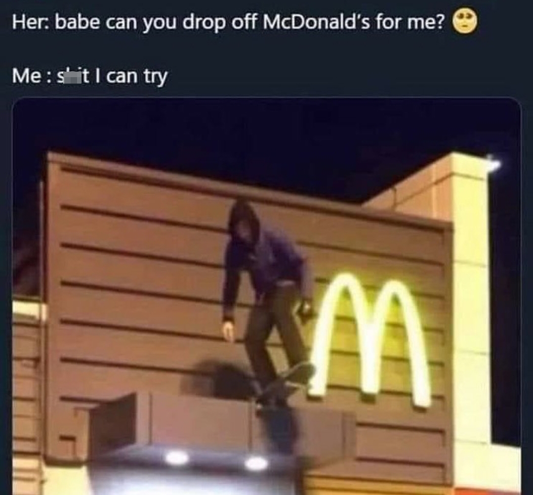 dank memes - babe can you drop off mcdonalds - Her babe can you drop off McDonald's for me? Meslit I can try M
