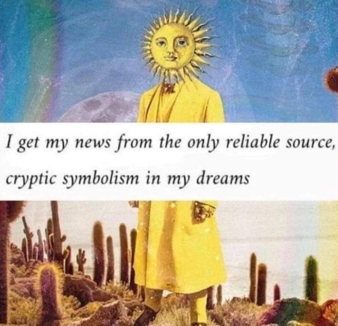 dank memes - get my news from the only reliable source cryptic symbolism in my dreams - I get my news from the only reliable source, cryptic symbolism in my dreams