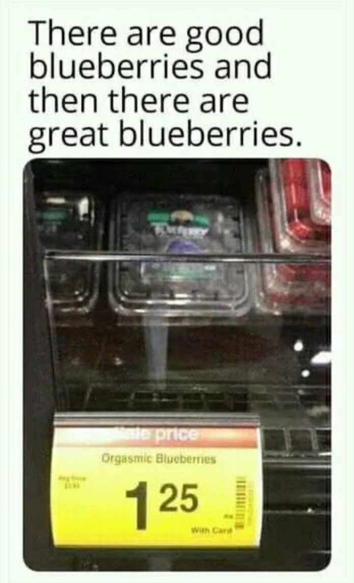 dank memes - orgasmic blueberry - There are good blueberries and then there are great blueberries. le price Orgasmic Blueberes 125